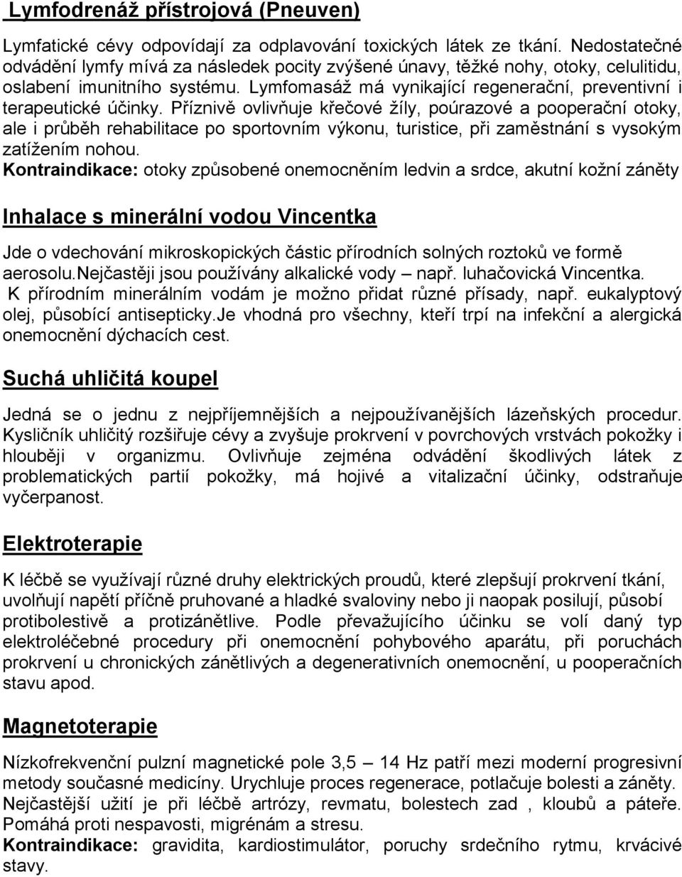 Příznivě ovlivňuje křečové žíly, poúrazové a pooperační otoky, ale i průběh rehabilitace po sportovním výkonu, turistice, při zaměstnání s vysokým zatížením nohou.