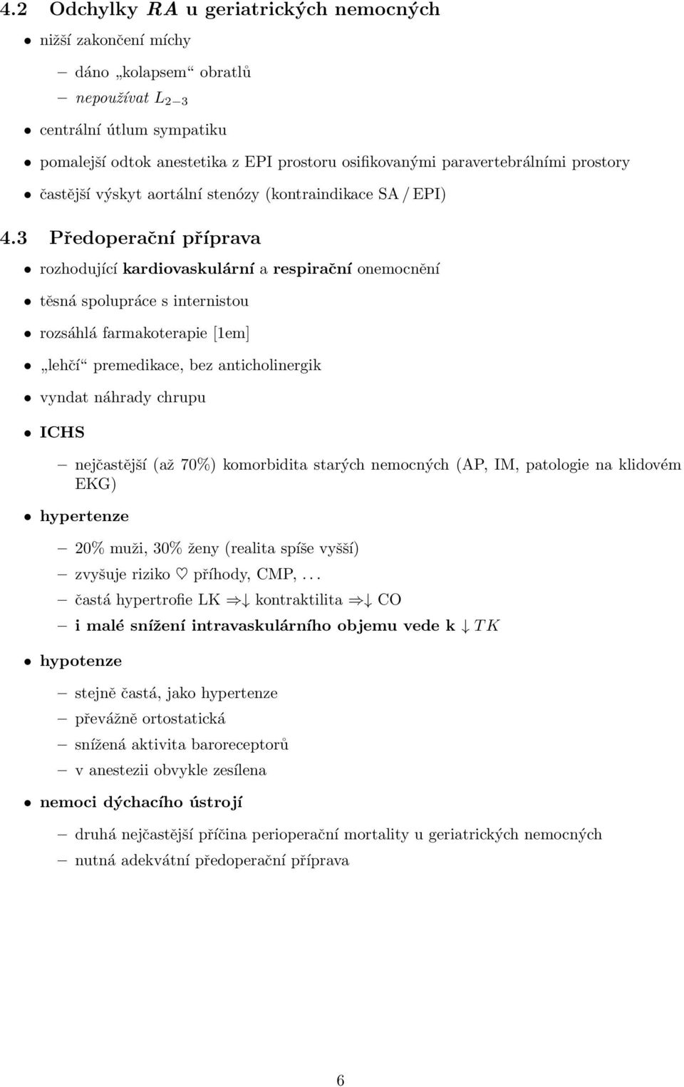 3 Předoperační příprava rozhodující kardiovaskulární a respirační onemocnění těsná spolupráce s internistou rozsáhlá farmakoterapie [1em] lehčí premedikace, bez anticholinergik vyndat náhrady chrupu