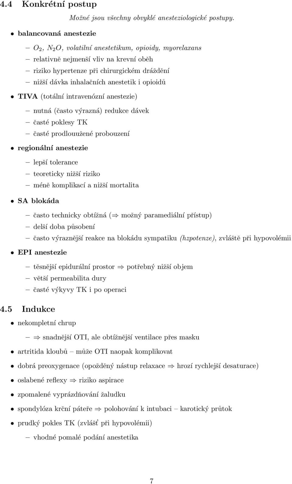 opioidů TIVA (totální intravenózní anestezie) nutná (často výrazná) redukce dávek časté poklesy TK časté prodlouužené probouzení regionální anestezie lepší tolerance teoreticky nižší riziko méně