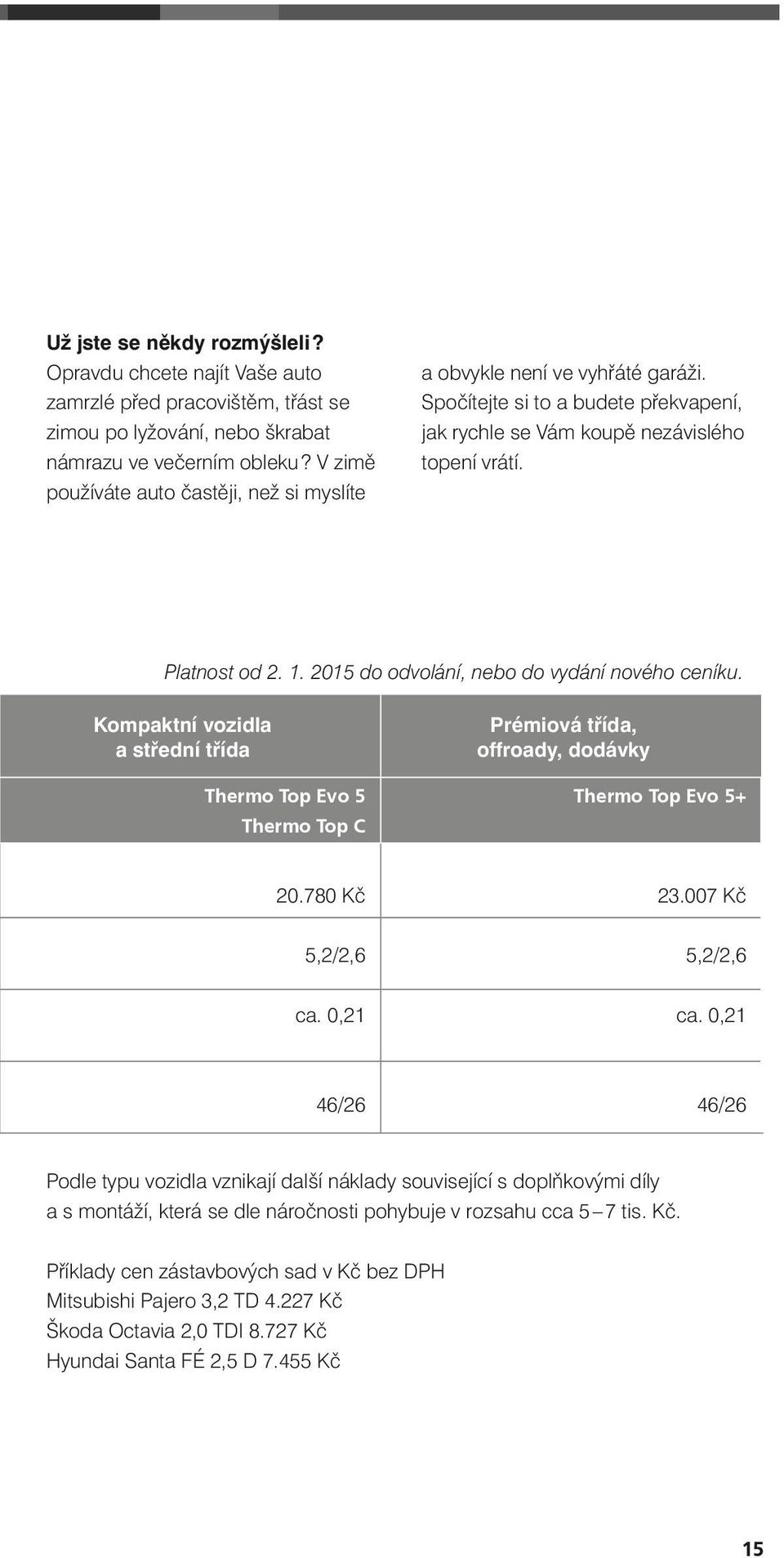 2015 do odvolání, nebo do vydání nového ceníku. Kompaktní vozidla a střední třída Thermo Top Evo 5 Thermo Top C Prémiová třída, offroady, dodávky Thermo Top Evo 5+ 20.780 Kč 23.