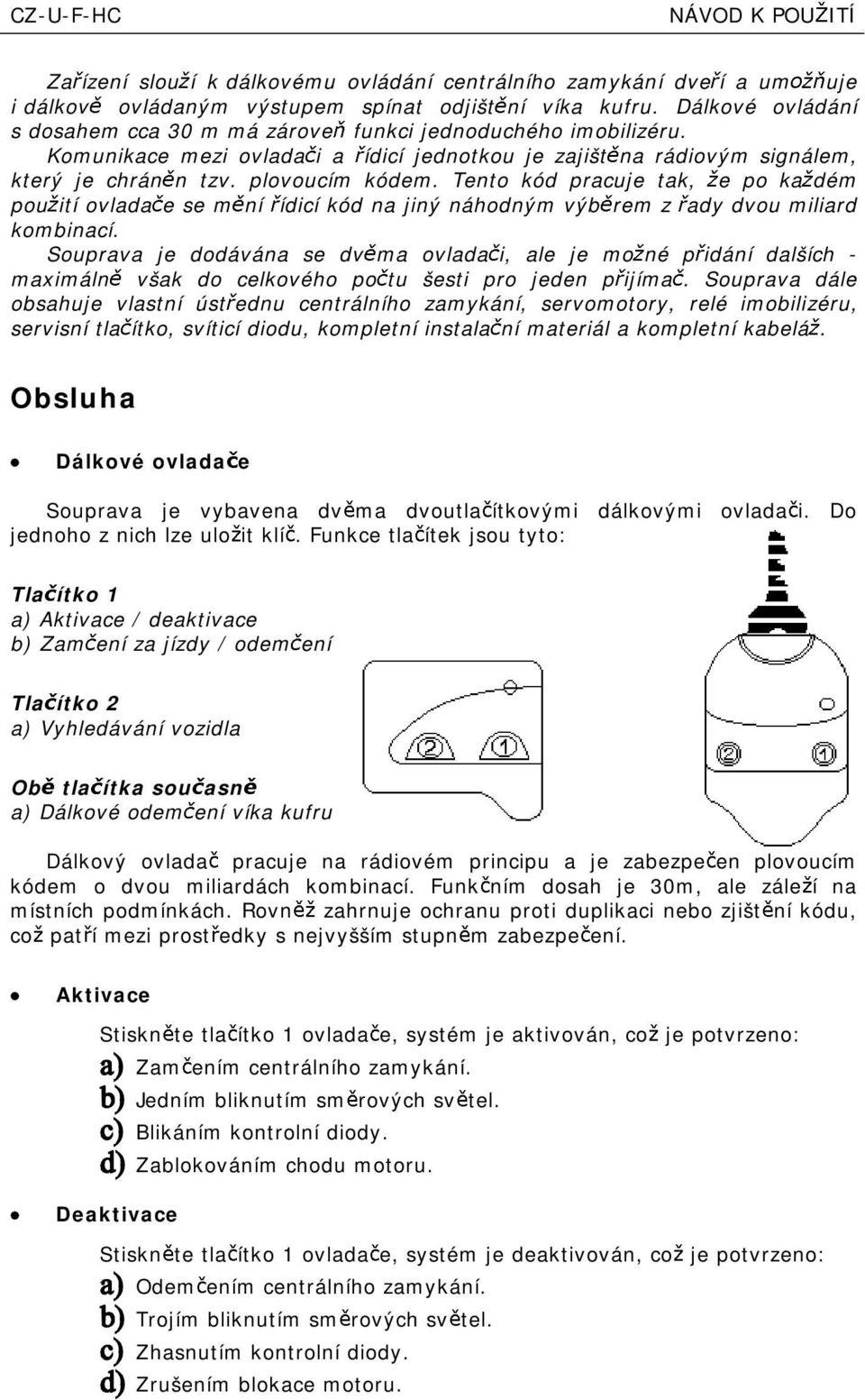 Tento kód pracuje tak, e po ka dém pou ití ovlada ese m ní ídicí kód na jiný náhodným výb rem z ady dvou miliard kombinací.