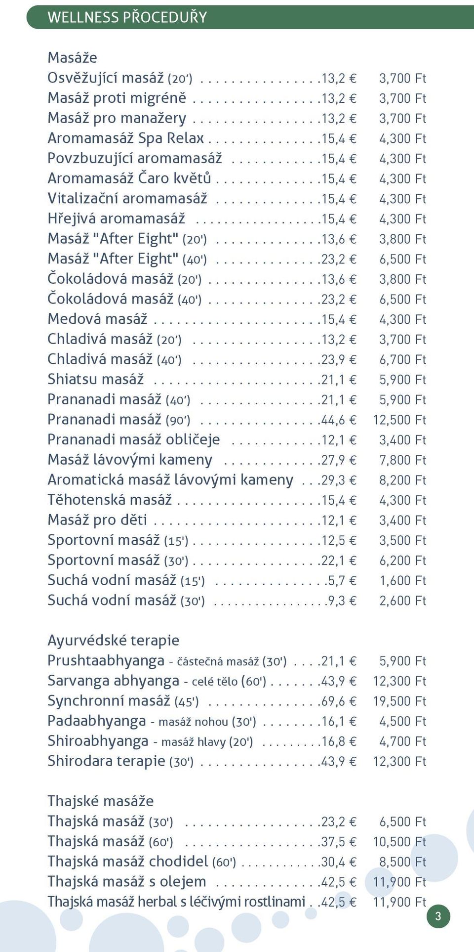 .................15,4 4,300 Ft masáž "after eight" (20')..............13,6 3,800 Ft masáž "after eight" (40')..............23,2 6,500 Ft Čokoládová masáž (20')...............13,6 3,800 Ft Čokoládová masáž (40').