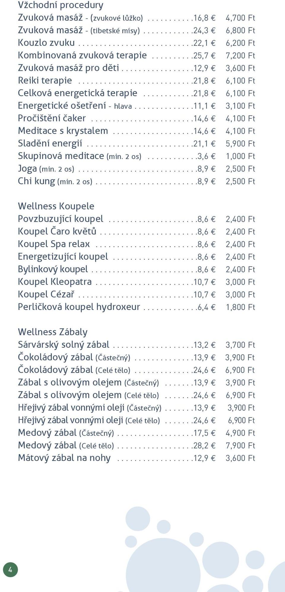 ...........21,8 6,100 Ft energetické ošetření - hlava..............11,1 3,100 Ft Pročištění čaker........................14,6 4,100 Ft meditace s krystalem...................14,6 4,100 Ft Sladění energií.