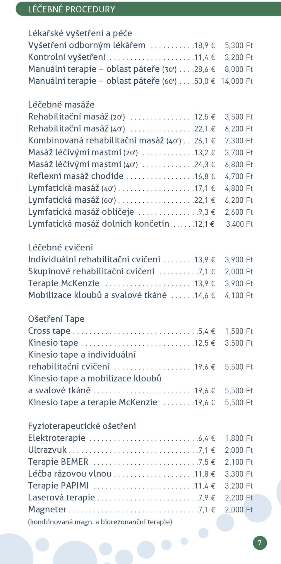 ...............22,1 6,200 Ft kombinovaná rehabilitační masáž (40 )...26,1 7,300 Ft masáž léčivåmi mastmi (20').............13,2 3,700 Ft masáž léčivåmi mastmi (40').