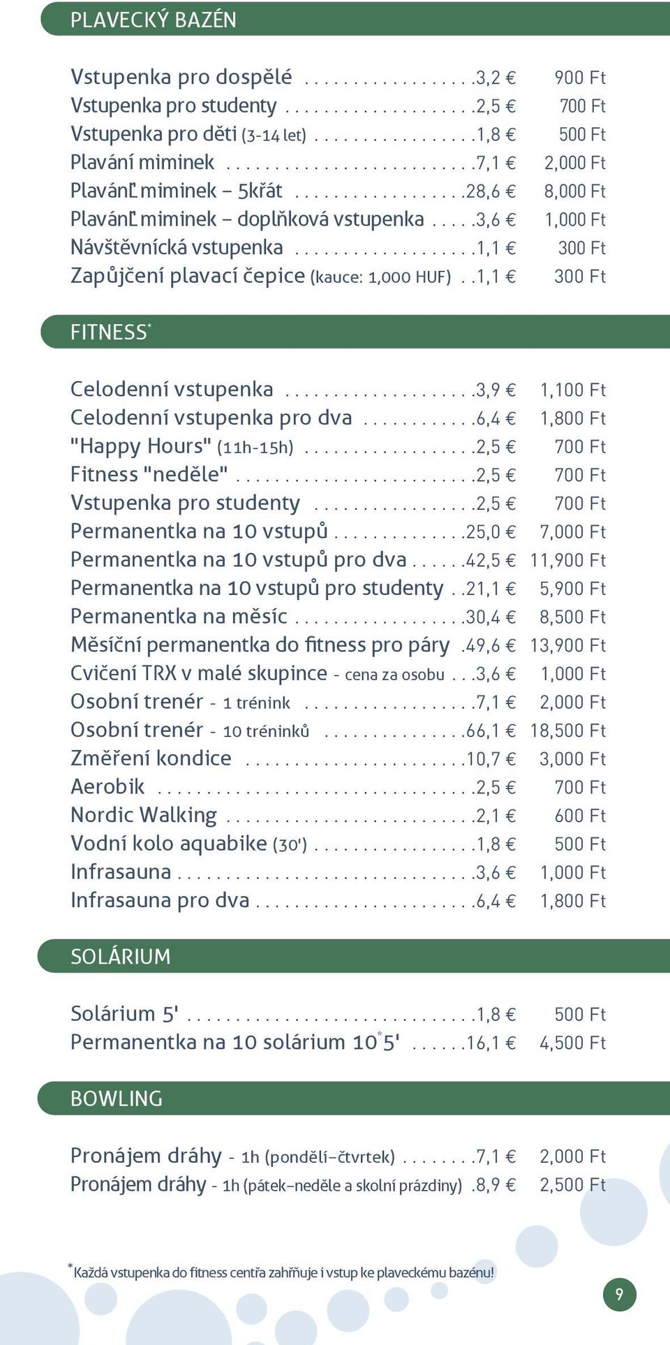 ..................1,1 300 Ft zapůjčení plavací čepice (kauce: 1,000 HuF)..1,1 300 Ft FItneSS * celodenní vstupenka....................3,9 1,100 Ft celodenní vstupenka pro dva.