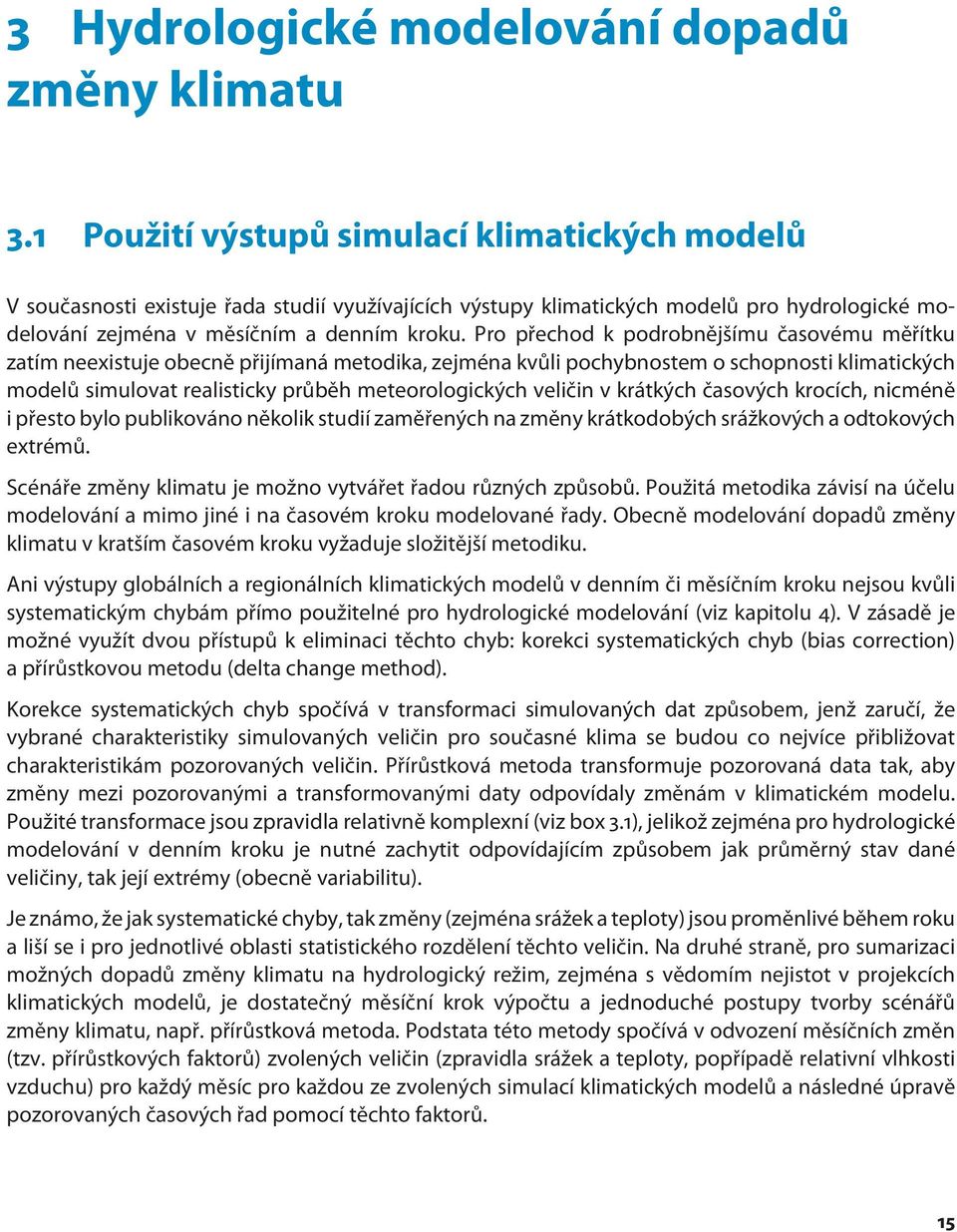 Pro přechod k podrobnějšímu časovému měřítku zatím neexistuje obecně přijímaná metodika, zejména kvůli pochybnostem o schopnosti klimatických modelů simulovat realisticky průběh meteorologických