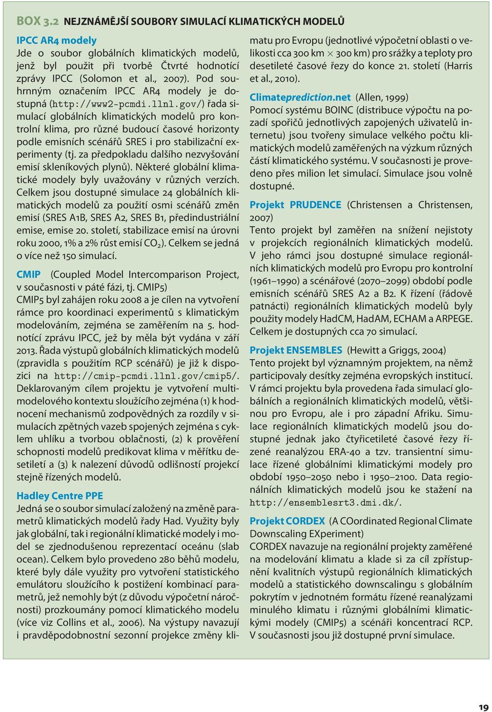 gov/) řada simulací globálních klimatických modelů pro kontrolní klima, pro různé budoucí časové horizonty podle emisních scénářů SRES i pro stabilizační experimenty (tj.