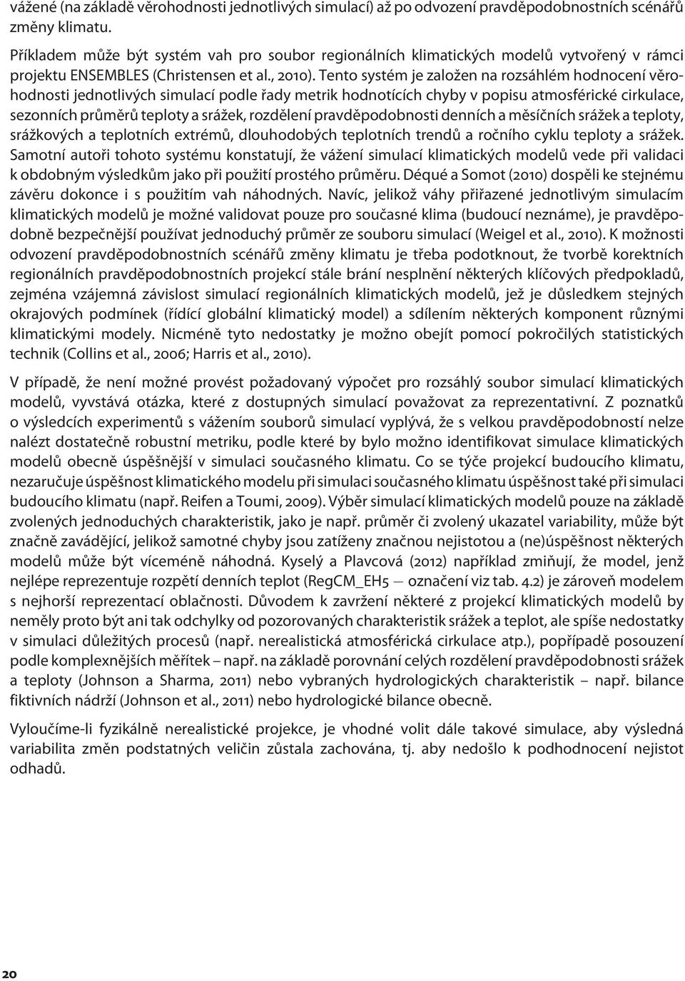 Tento systém je založen na rozsáhlém hodnocení věrohodnosti jednotlivých simulací podle řady metrik hodnotících chyby v popisu atmosférické cirkulace, sezonních průměrů teploty a srážek, rozdělení