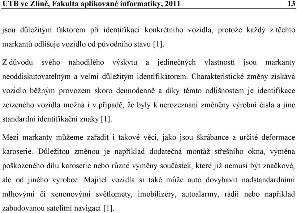 Charakteristické změny získává vozidlo běžným provozem skoro dennodenně a díky těmto odlišnostem je identifikace zcizeného vozidla možná i v případě, že byly k nerozeznání změněny výrobní čísla a
