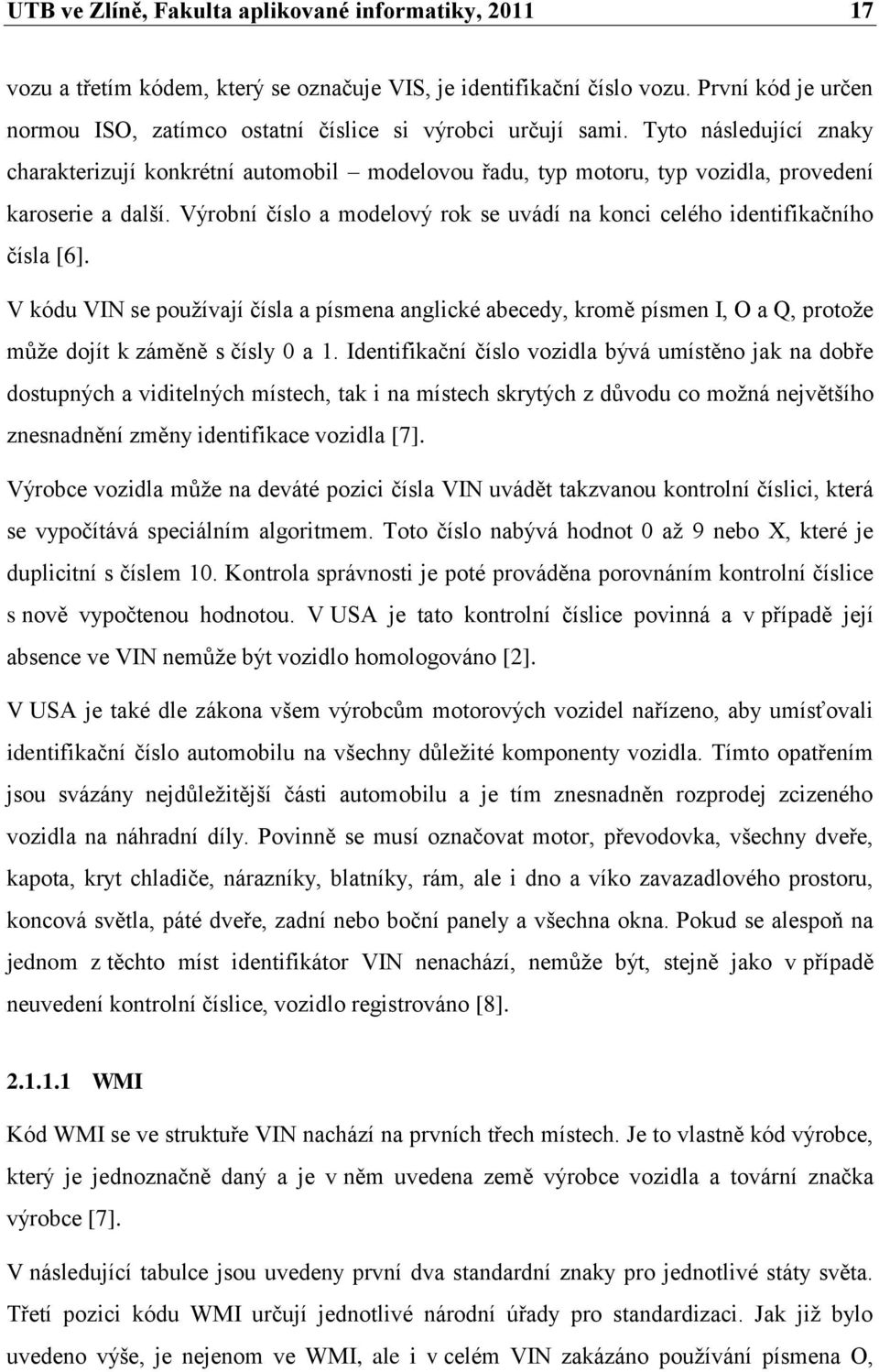 Tyto následující znaky charakterizují konkrétní automobil modelovou řadu, typ motoru, typ vozidla, provedení karoserie a další.