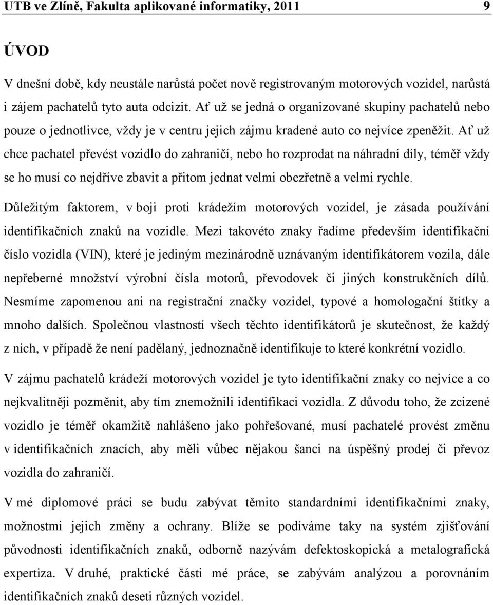 Ať už chce pachatel převést vozidlo do zahraničí, nebo ho rozprodat na náhradní díly, téměř vždy se ho musí co nejdříve zbavit a přitom jednat velmi obezřetně a velmi rychle.