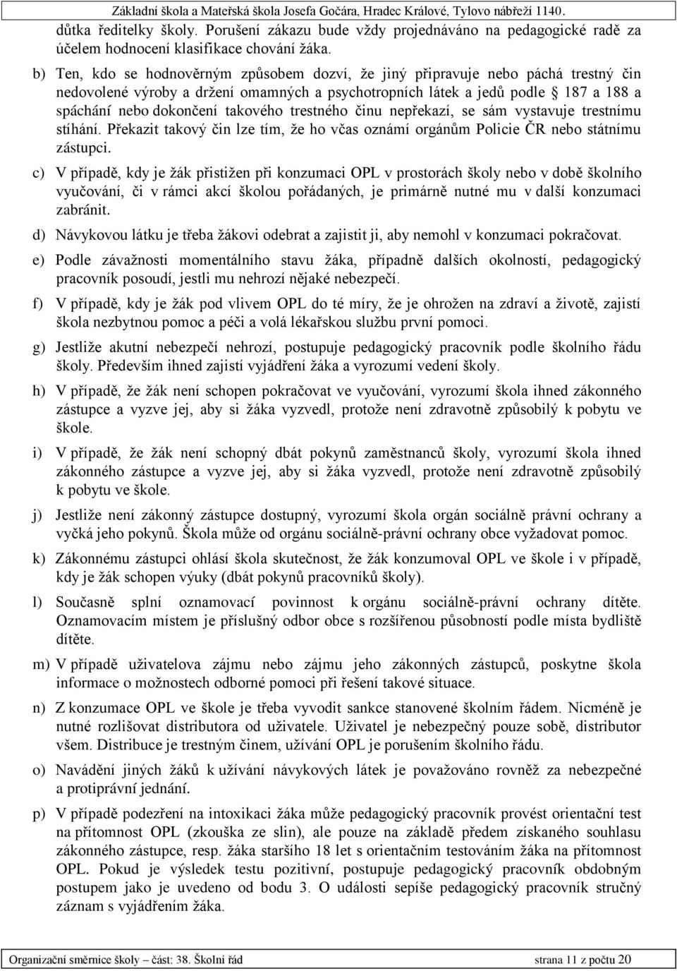 takového trestného činu nepřekazí, se sám vystavuje trestnímu stíhání. Překazit takový čin lze tím, že ho včas oznámí orgánům Policie ČR nebo státnímu zástupci.