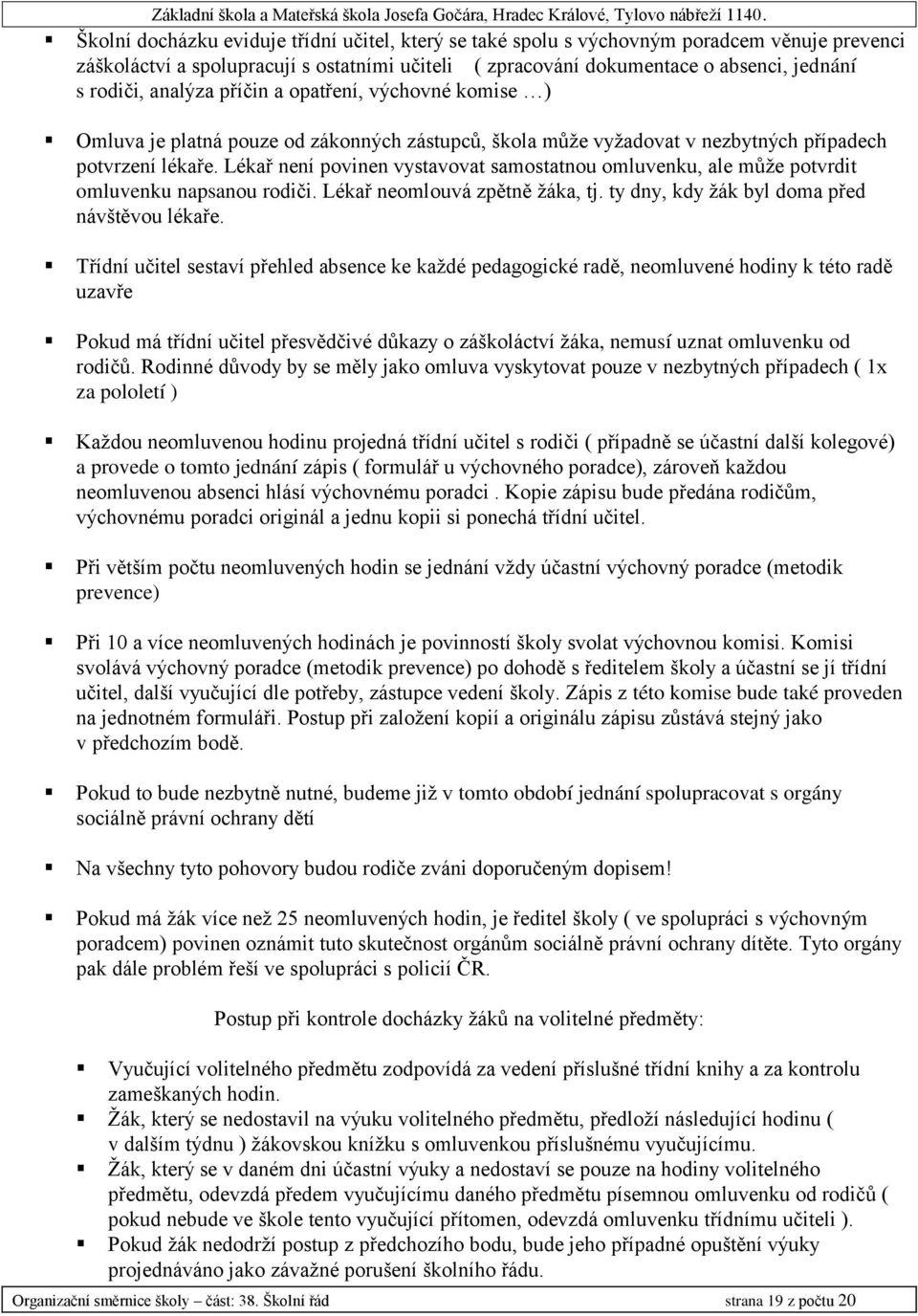 Lékař není povinen vystavovat samostatnou omluvenku, ale může potvrdit omluvenku napsanou rodiči. Lékař neomlouvá zpětně žáka, tj. ty dny, kdy žák byl doma před návštěvou lékaře.