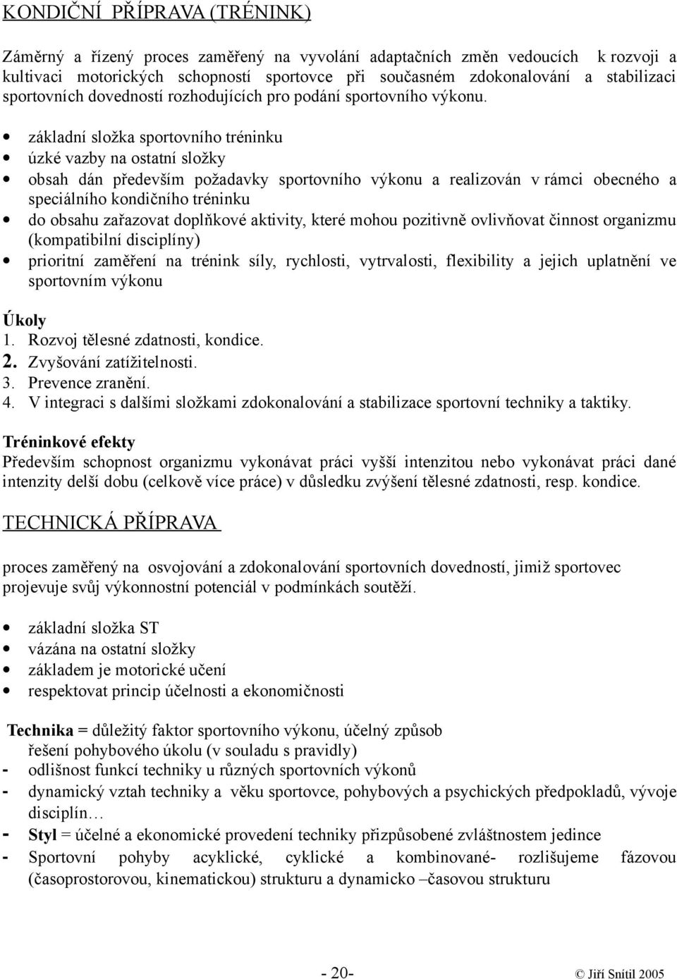 základní složka sportovního tréninku úzké vazby na ostatní složky obsah dán především požadavky sportovního výkonu a realizován v rámci obecného a speciálního kondičního tréninku do obsahu zařazovat