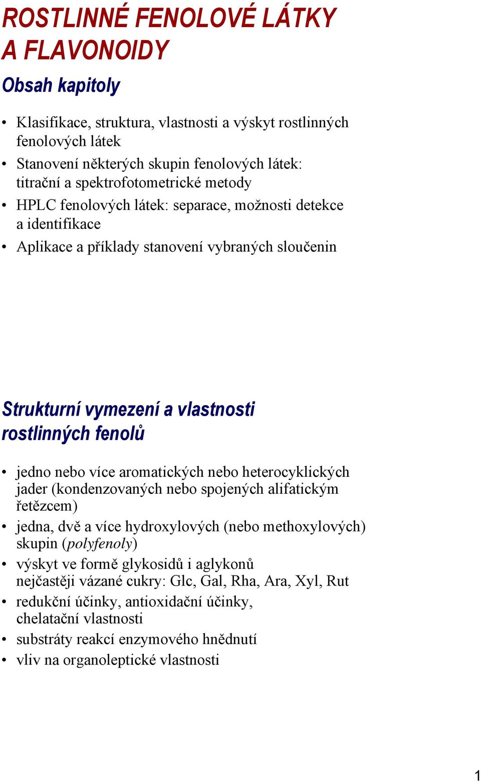 jedno nebo více aromatických nebo heterocyklických jader (kondenzovaných nebo spojených alifatickým řetězcem) jedna, dvě a více hydroxylových (nebo methoxylových) skupin (polyfenoly) výskyt ve