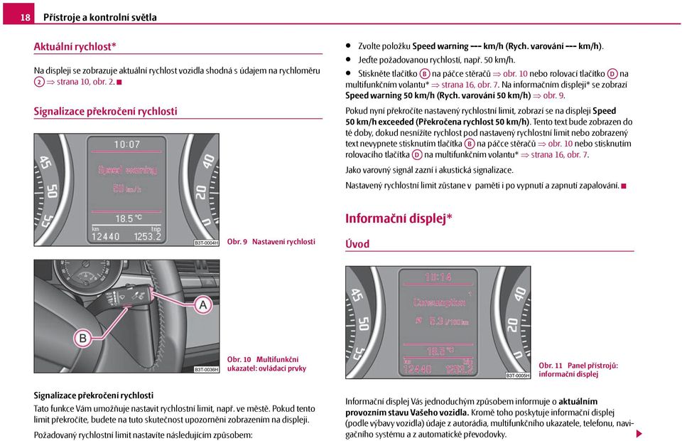 10 nebo rolovací tlačítko AD na multifunkčním volantu* strana 16, obr. 7. Na informačním displeji* se zobrazí Speed warning 50 km/h (Rych. varování 50 km/h) obr. 9.