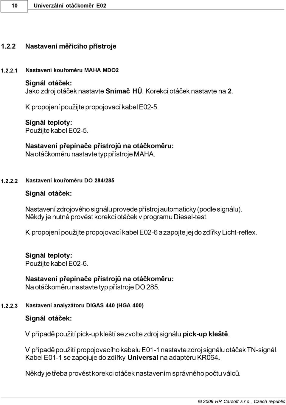 Někdy je nutné provést korekci otáček v programu Diesel-test. K propojení použijte propojovací kabel E02-6 a zapojte jej do zdířky Licht-reflex. Signál teploty: Použijte kabel E02-6.