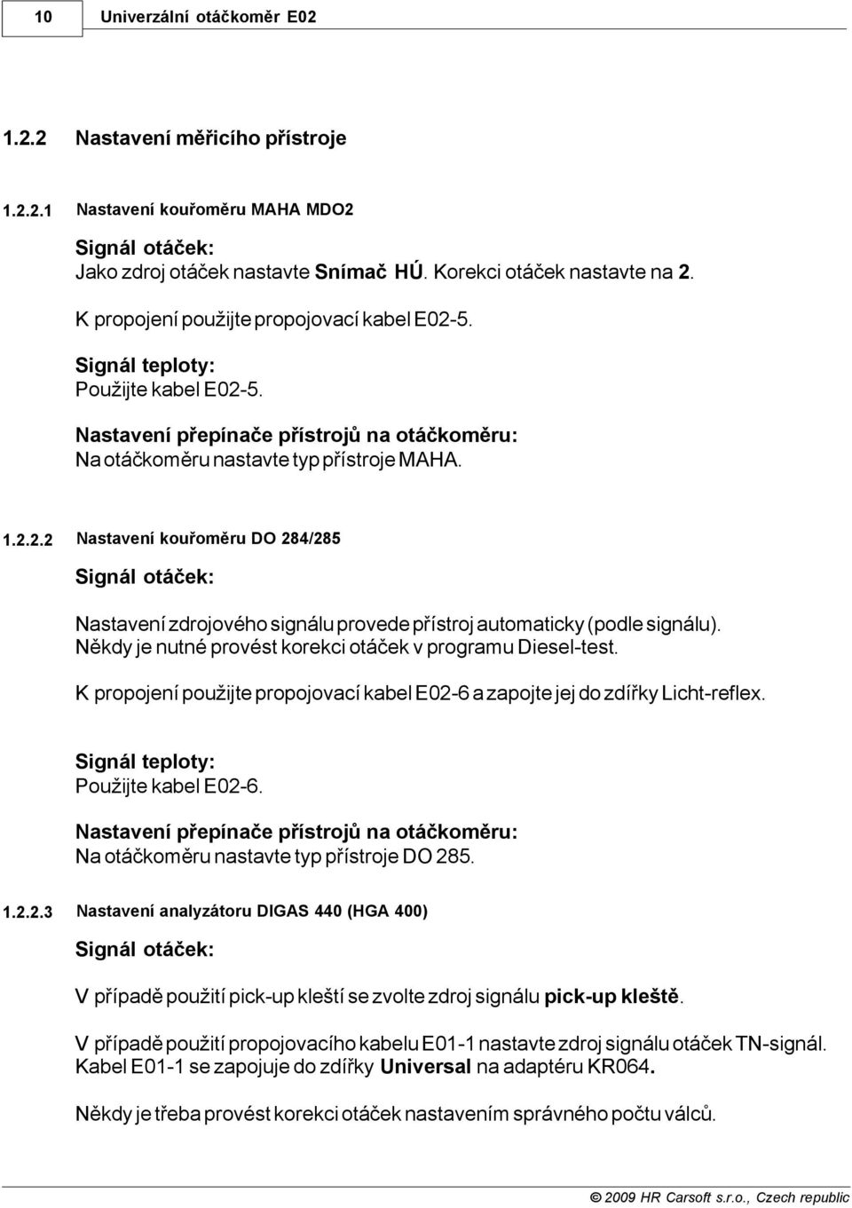 Někdy je nutné provést korekci otáček v programu Diesel-test. K propojení použijte propojovací kabel E02-6 a zapojte jej do zdířky Licht-reflex. Signál teploty: Použijte kabel E02-6.