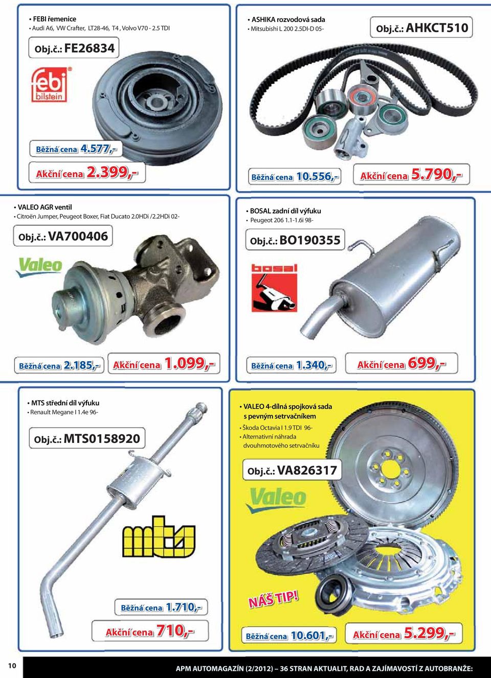 0HDi /2.2HDi 02- Běžná cena 1.340,- Akční cena 699 699,- BOSAL zadní díl výfuku Peugeot 206 1.1-1.6i 98- Obj.č.: MTS0158920 VALEO 4-dílná spojková sada s pevným setrvačníkem Škoda Octavia I 1.