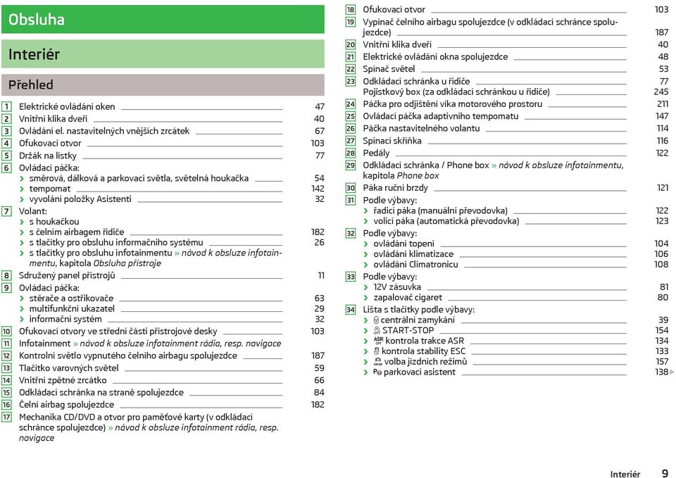 s houkačkou s čelním airbagem řidiče 182 s tlačítky pro obsluhu informačního systému 26 s tlačítky pro obsluhu infotainmentu» návod k obsluze infotainmentu, kapitola Obsluha přístroje Sdružený panel