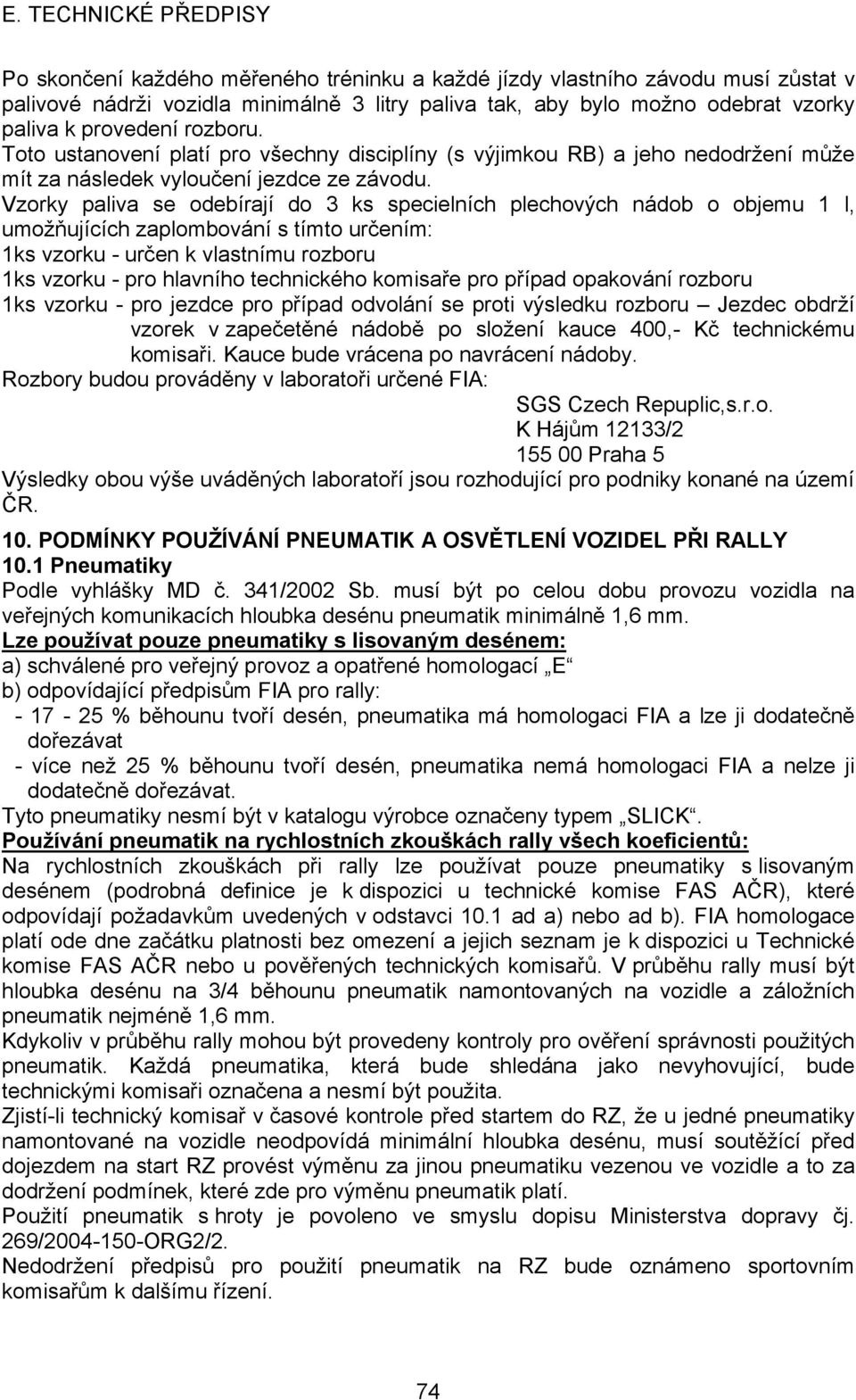 Vzorky paliva se odebírají do 3 ks specielních plechových nádob o objemu 1 l, umožňujících zaplombování s tímto určením: 1ks vzorku - určen k vlastnímu rozboru 1ks vzorku - pro hlavního technického