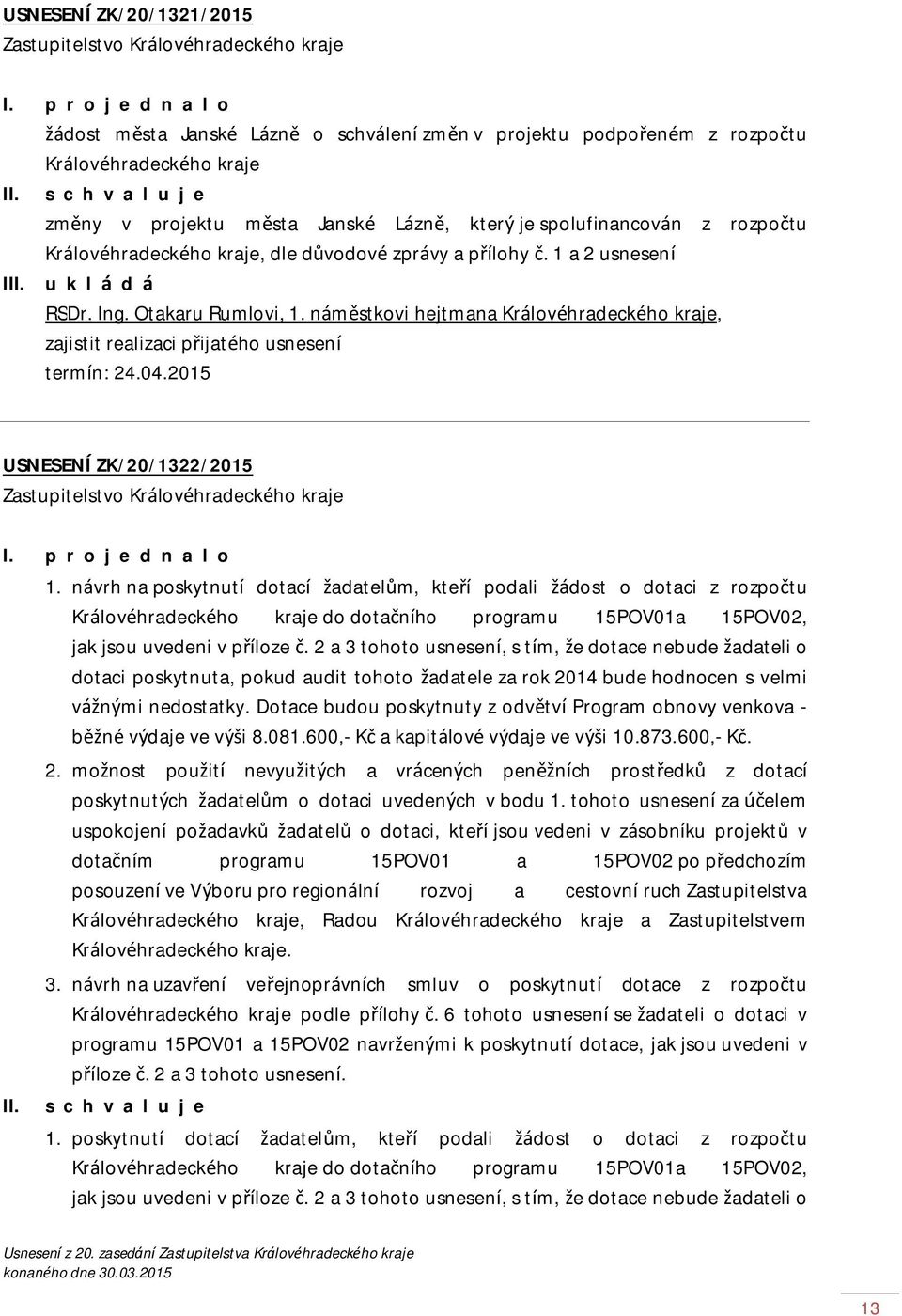 náměstkovi hejtmana Královéhradeckého kraje, zajistit realizaci přijatého usnesení termín: 24.04.2015 USNESENÍ ZK/20/1322/2015 II. 1.