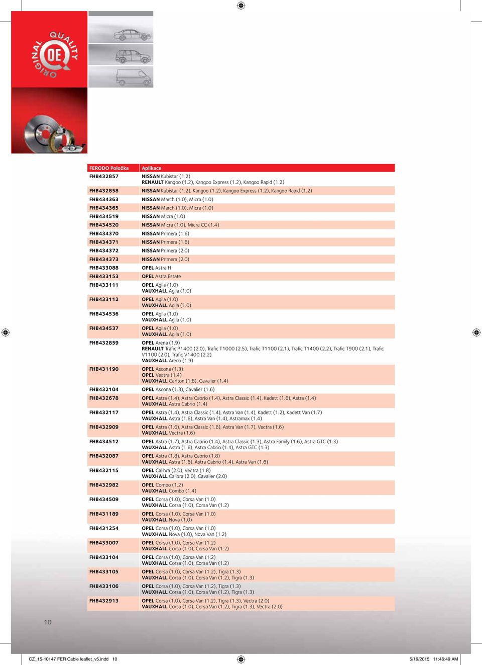 6) FHB434372 NISSAN Primera (2.0) FHB434373 NISSAN Primera (2.0) FHB433088 FHB433153 OPEL Astra H OPEL Astra Estate FHB433111 OPEL Agila (1.0) VAUXHALL Agila (1.0) FHB433112 OPEL Agila (1.