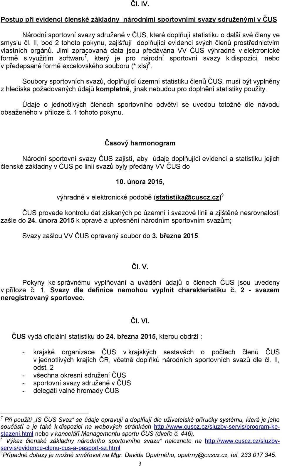 Jimi zpracovaná data jsou předávána VV ČUS výhradně v elektronické formě s využitím softwaru 7, který je pro národní sportovní svazy k dispozici, nebo v předepsané formě excelovského souboru (*.