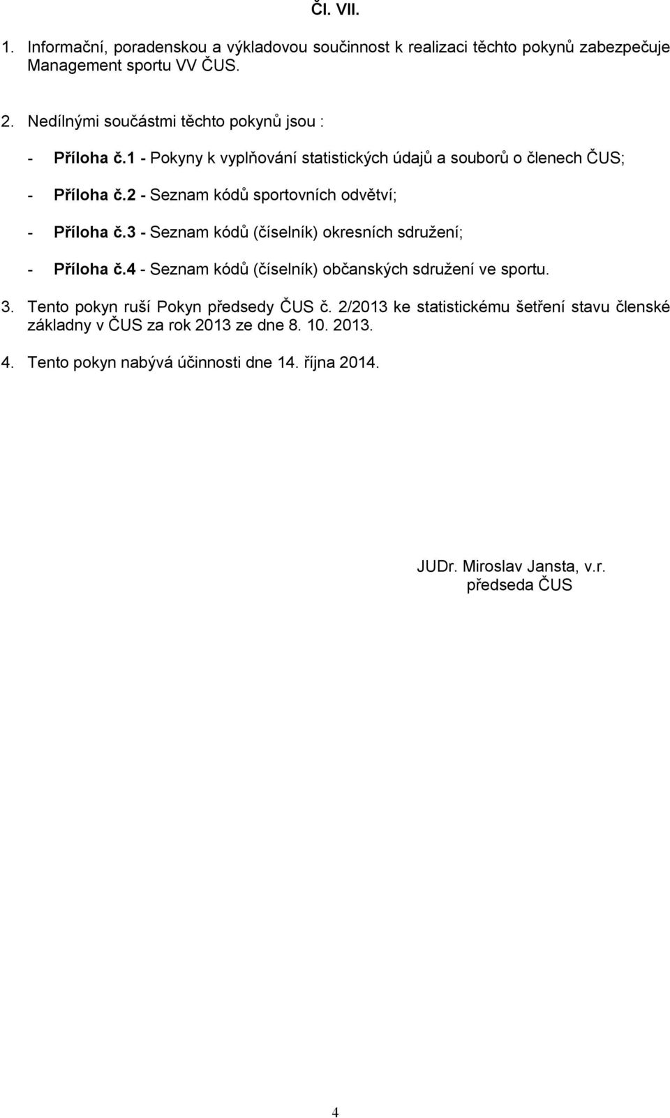 2 - Seznam kódů sportovních odvětví; - Příloha č.3 - Seznam kódů (číselník) okresních sdružení; - Příloha č.