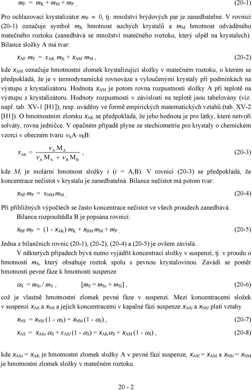 Bilance složky A má tvar: x AF m F = x AK m K + x AM m M, (20-2) kde x AM označuje hmotnostní zlomek krystalizující složky v matečném roztoku, o kterém se předpokládá, že je v termodynamické