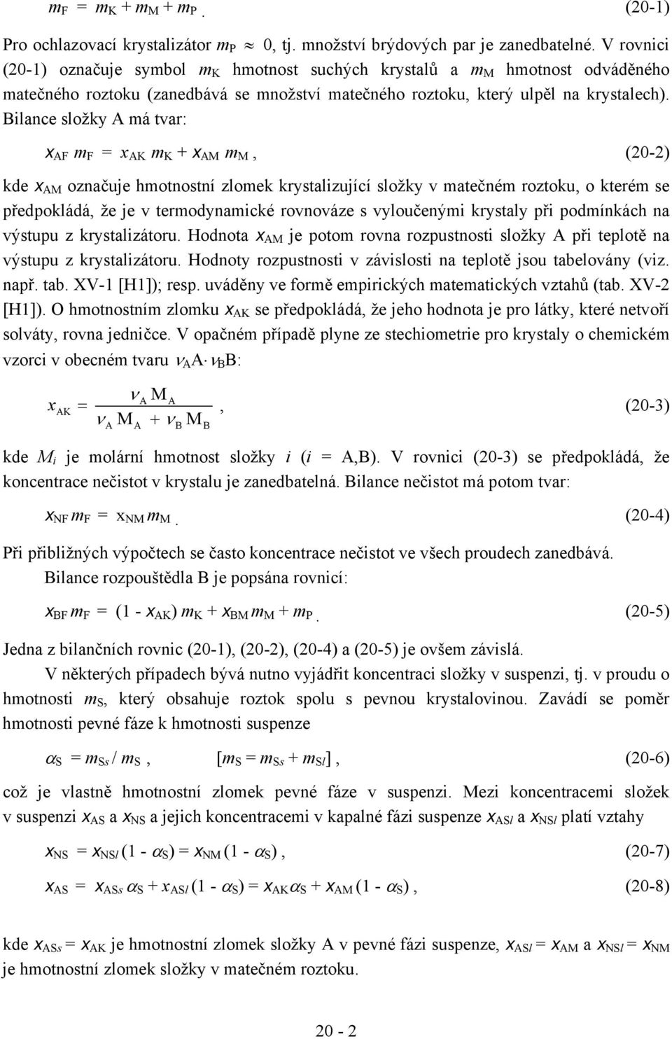 Bilance složky A má tvar: x AF m F = x AK m K + x AM m M, (20-2) kde x AM označuje hmotnostní zlomek krystalizující složky v matečném roztoku, o kterém se předpokládá, že je v termodynamické