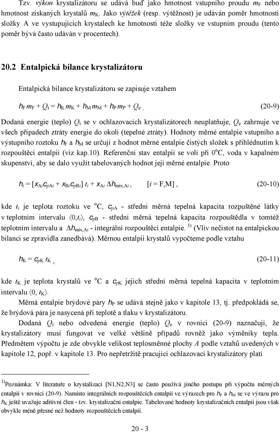 2 Entalpická bilance krystalizátoru Entalpická bilance krystalizátoru se zapisuje vztahem h F m F + Q i = h K m K + h M m M + h P m P + Q e.