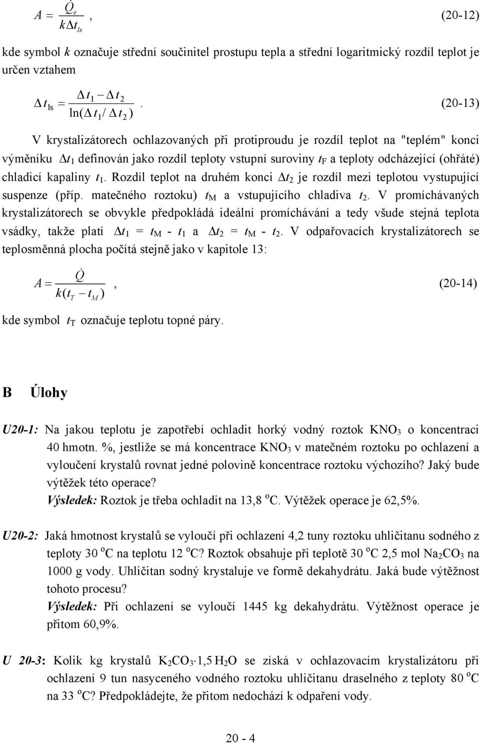 kapaliny t 1. Rozdíl teplot na druhém konci Δt 2 je rozdíl mezi teplotou vystupující suspenze (příp. matečného roztoku) t M a vstupujícího chladiva t 2.