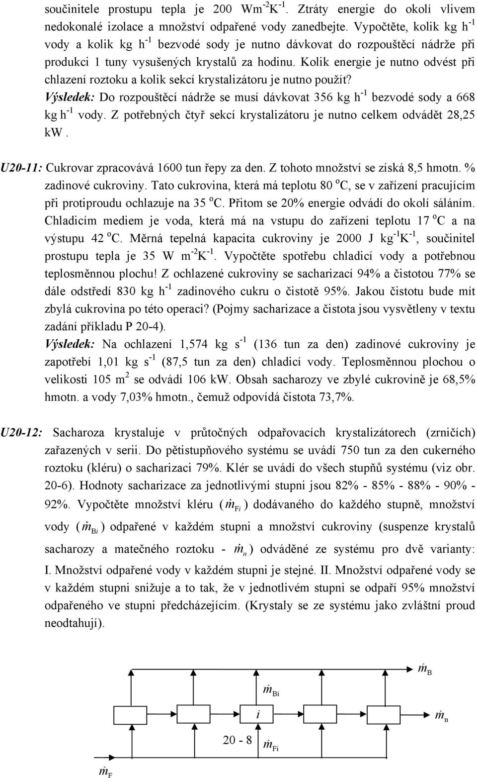 Kolik energie je nutno odvést při chlazení roztoku a kolik sekcí krystalizátoru je nutno použít? Výsledek: Do rozpouštěcí nádrže se musí dávkovat 356 kg h -1 bezvodé sody a 668 kg h -1 vody.