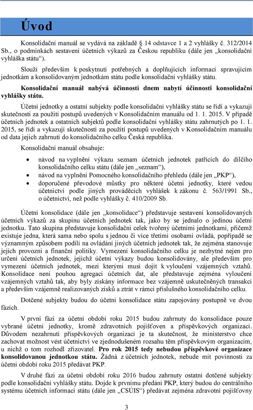 Konsolidační manuál nabývá účinnosti dnem nabytí účinnosti konsolidační vyhlášky státu.