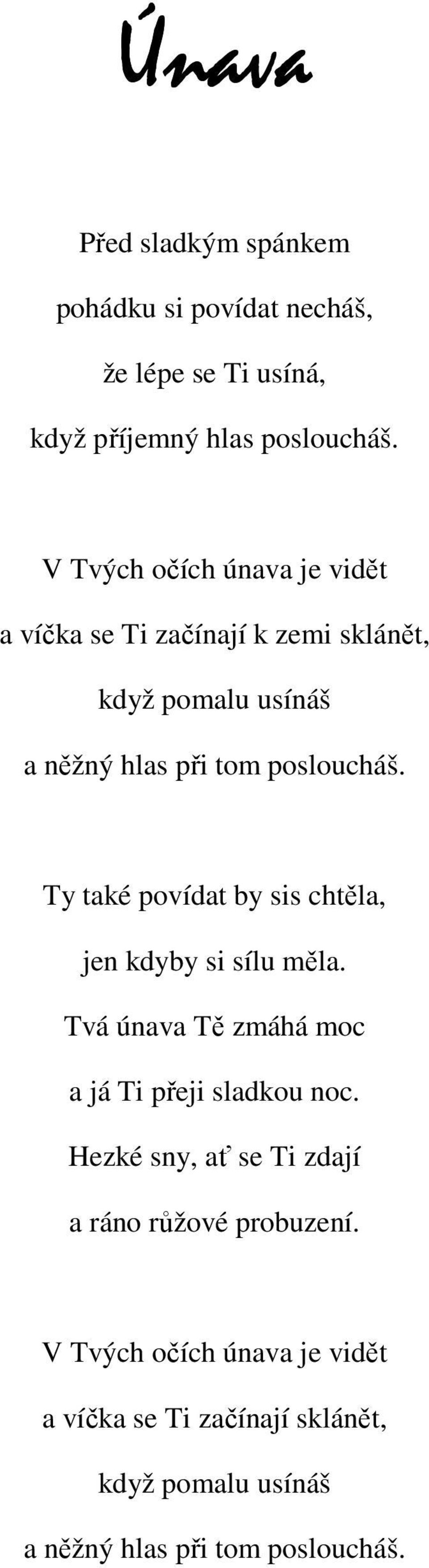 Ty také povídat by sis chtěla, jen kdyby si sílu měla. Tvá únava Tě zmáhá moc a já Ti přeji sladkou noc.