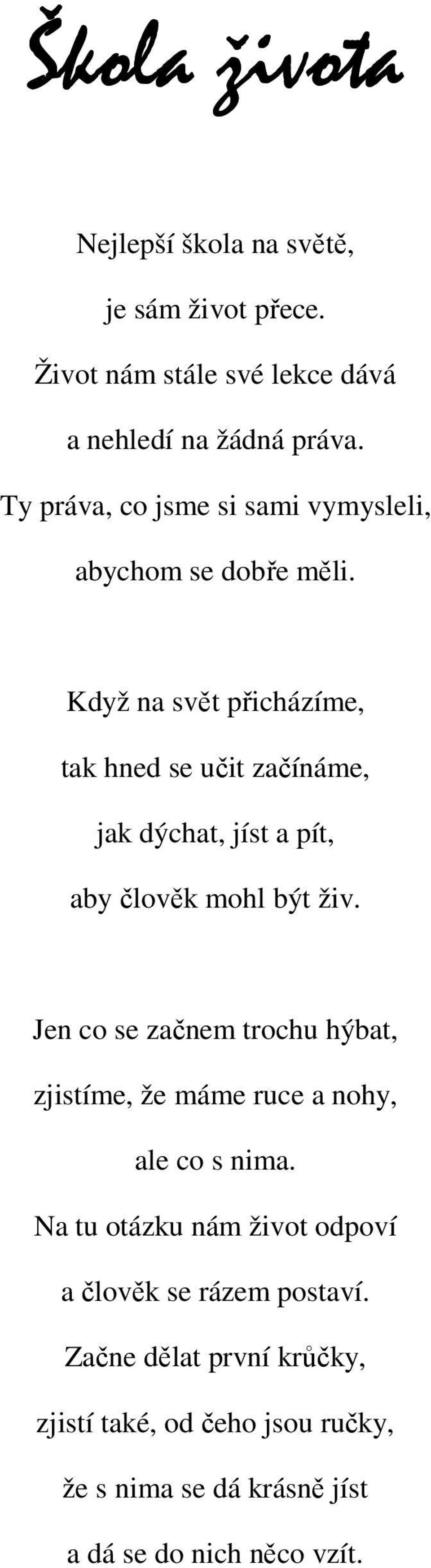 Když na svět přicházíme, tak hned se učit začínáme, jak dýchat, jíst a pít, aby člověk mohl být živ.