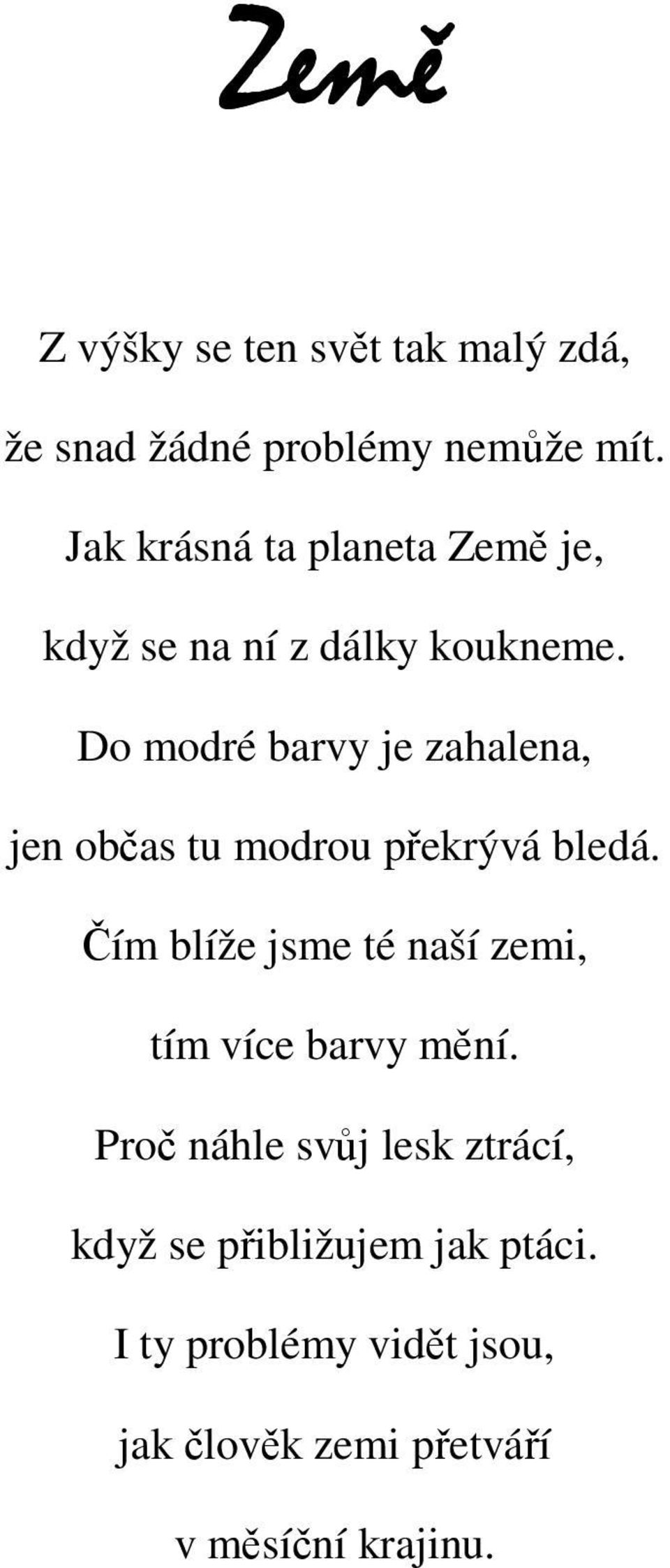 Do modré barvy je zahalena, jen občas tu modrou překrývá bledá.