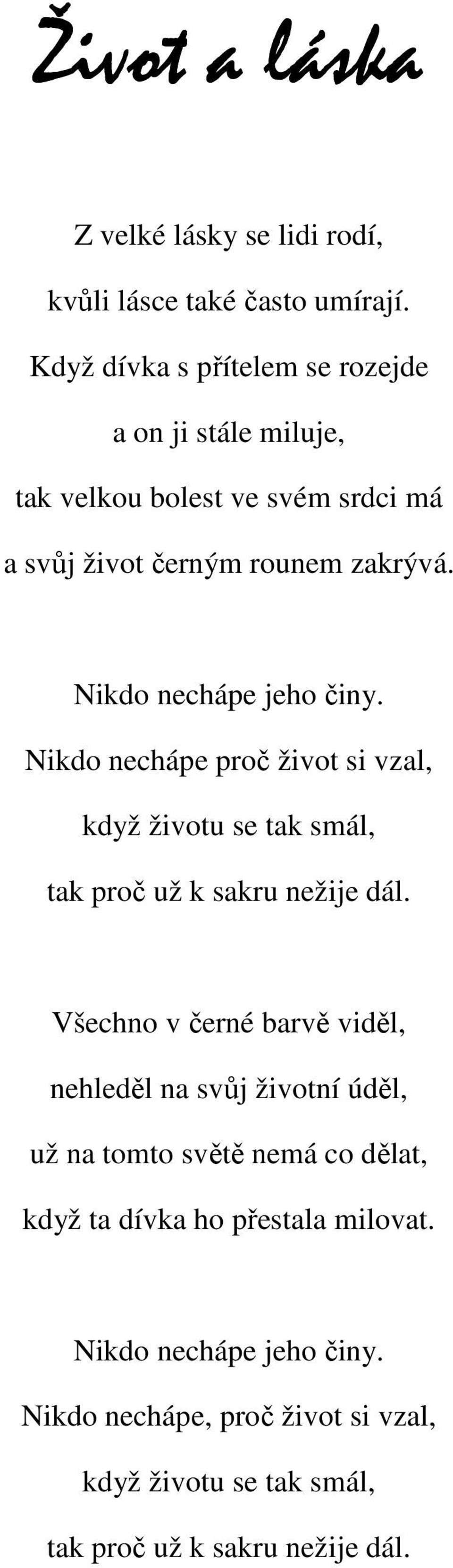 Nikdo nechápe jeho činy. Nikdo nechápe proč život si vzal, když životu se tak smál, tak proč už k sakru nežije dál.