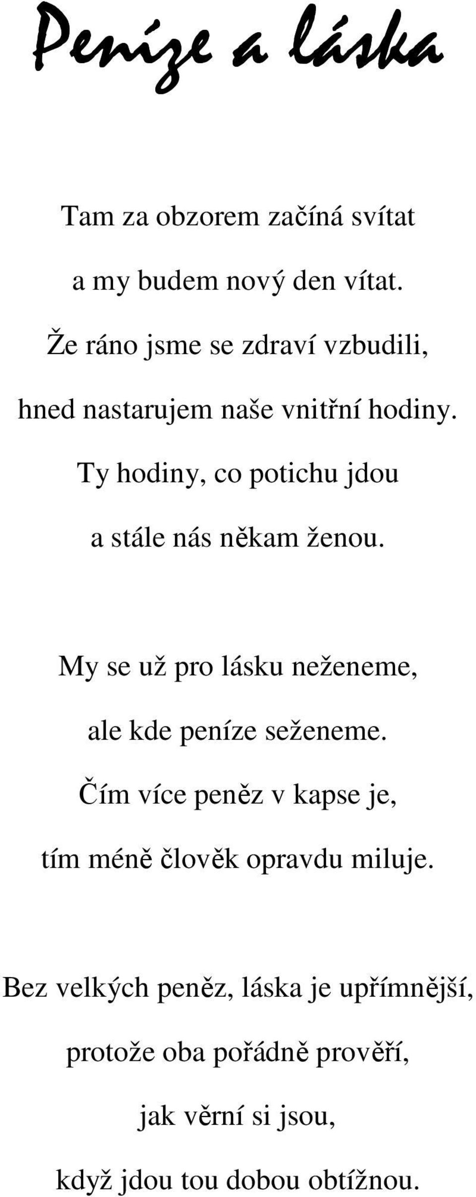 Ty hodiny, co potichu jdou a stále nás někam ženou. My se už pro lásku neženeme, ale kde peníze seženeme.