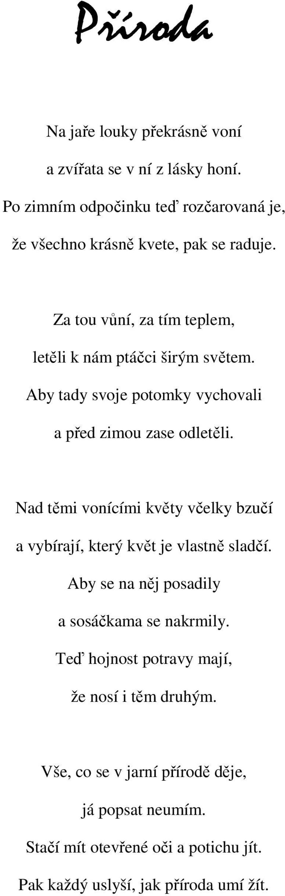 Aby tady svoje potomky vychovali a před zimou zase odletěli. Nad těmi vonícími květy včelky bzučí a vybírají, který květ je vlastně sladčí.