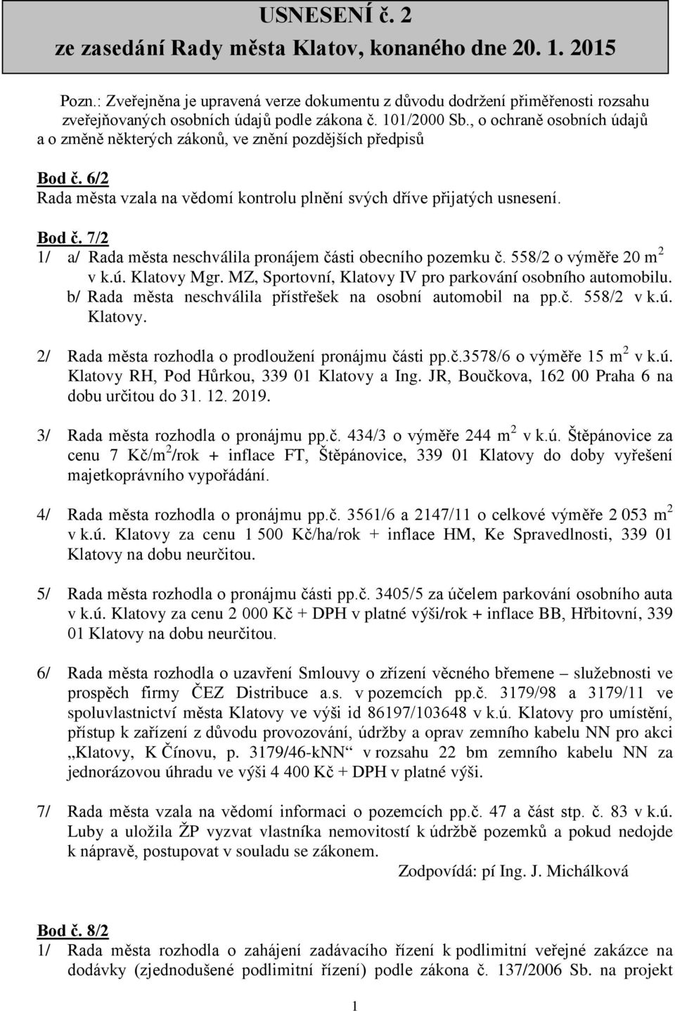 558/2 o výměře 20 m 2 v k.ú. Klatovy Mgr. MZ, Sportovní, Klatovy IV pro parkování osobního automobilu. b/ Rada města neschválila přístřešek na osobní automobil na pp.č. 558/2 v k.ú. Klatovy. 2/ Rada města rozhodla o prodloužení pronájmu části pp.