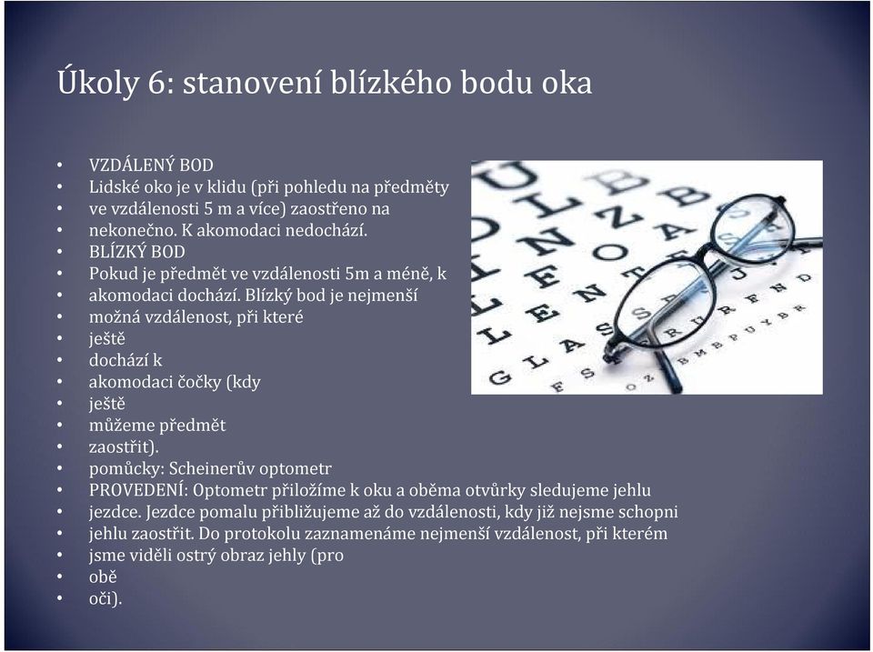 Blízký bod je nejmenší možná vzdálenost, při které ještě dochází k akomodaci čočky (kdy ještě můžeme předmět zaostřit).