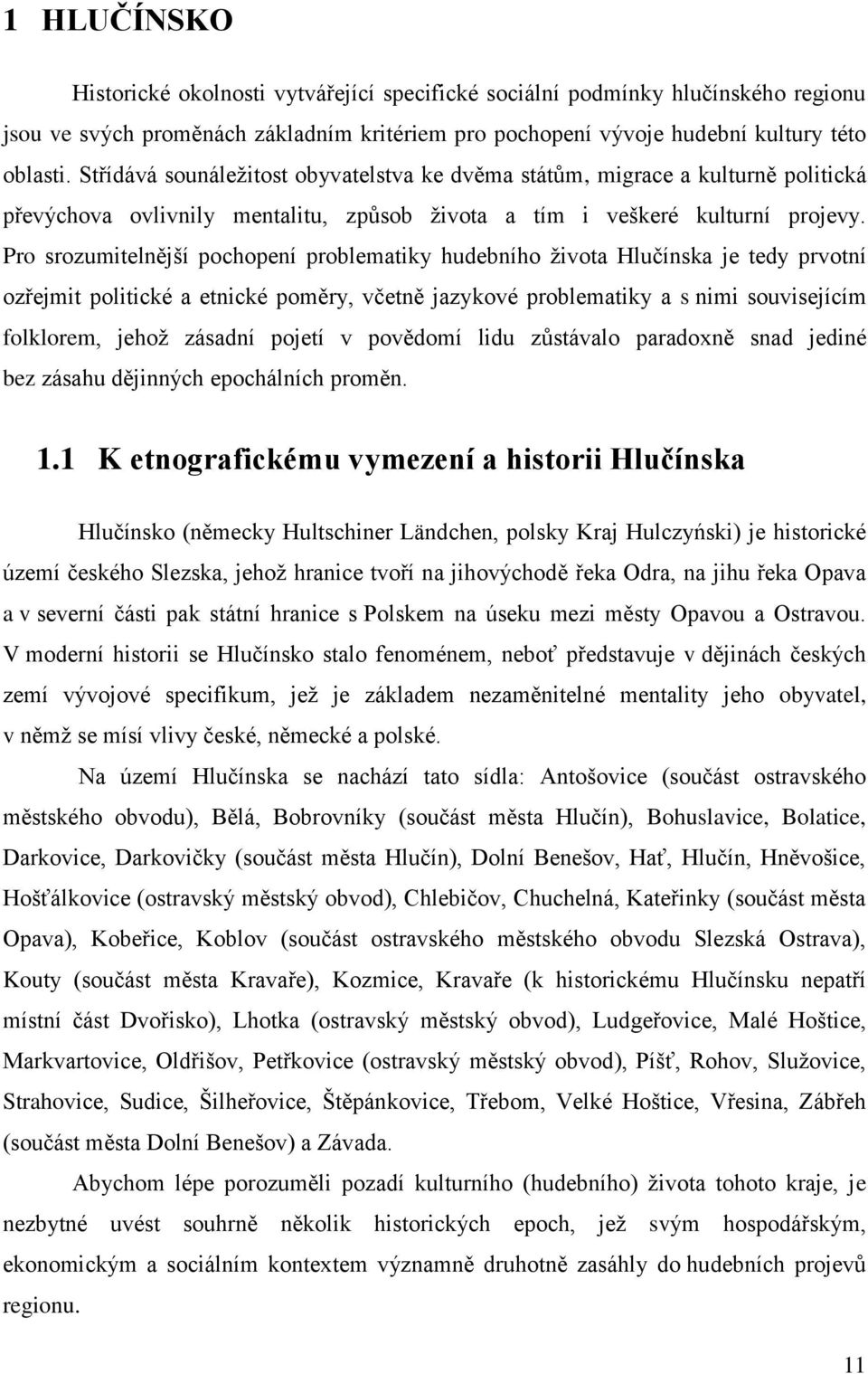 Pro srozumitelnější pochopení problematiky hudebního života Hlučínska je tedy prvotní ozřejmit politické a etnické poměry, včetně jazykové problematiky a s nimi souvisejícím folklorem, jehož zásadní