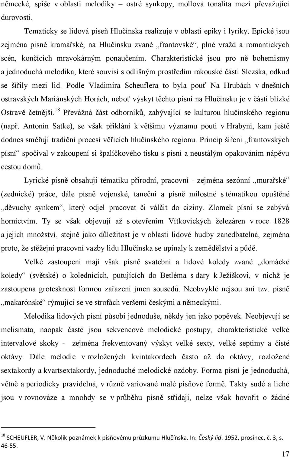 Charakteristické jsou pro ně bohemismy a jednoduchá melodika, které souvisí s odlišným prostředím rakouské části Slezska, odkud se šířily mezi lid.