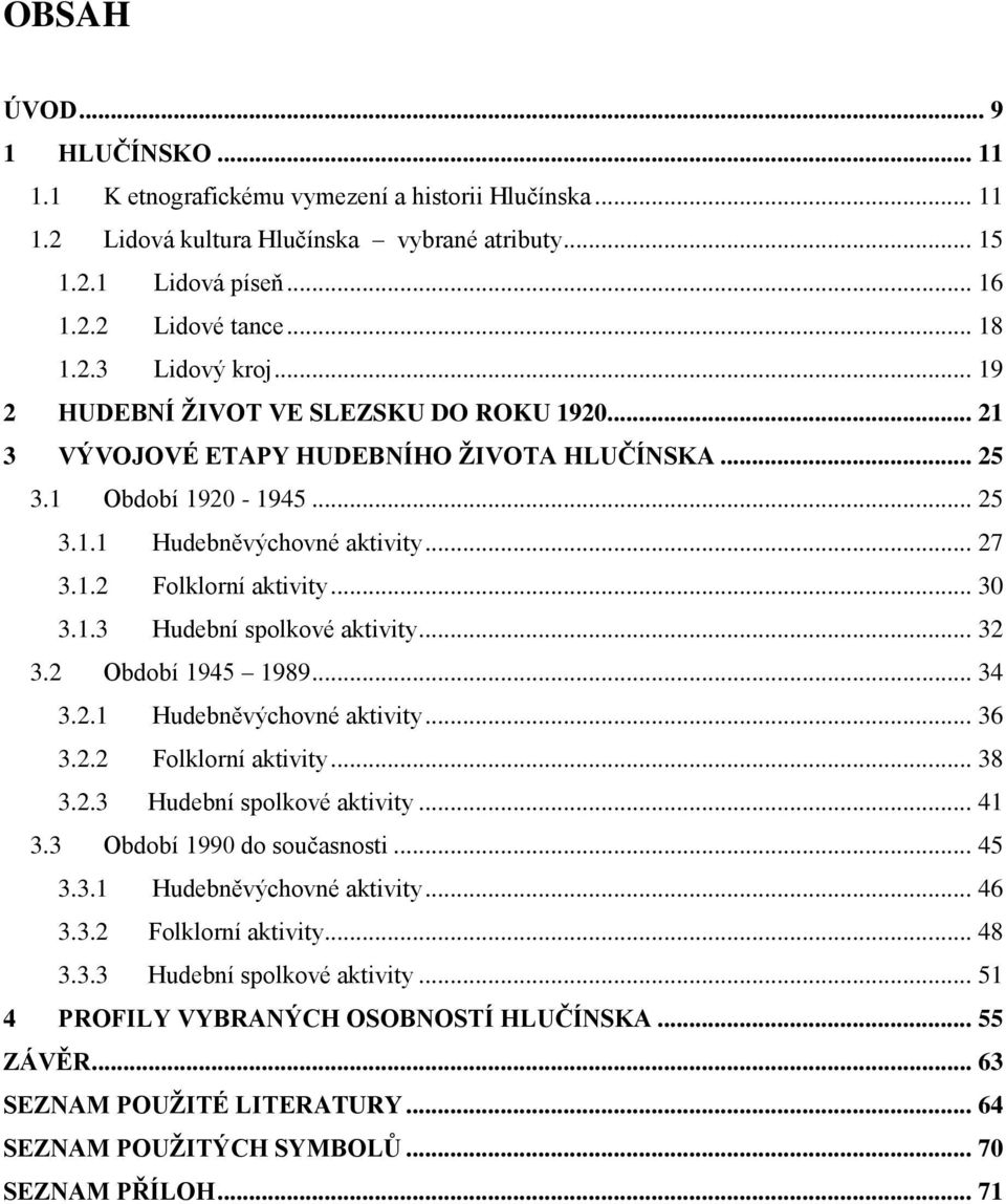 1.3 Hudební spolkové aktivity... 32 3.2 Období 1945 1989... 34 3.2.1 Hudebněvýchovné aktivity... 36 3.2.2 Folklorní aktivity... 38 3.2.3 Hudební spolkové aktivity... 41 3.3 Období 1990 do současnosti.