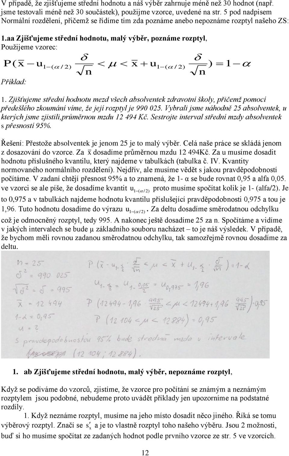 aa Zjišťujeme střední hodnotu, malý výběr, poznáme rozptyl, Pouţijeme vzorec: P ( x u1 ( / 2) x u1 ( / 2) ) 1 n n Příklad: 1.