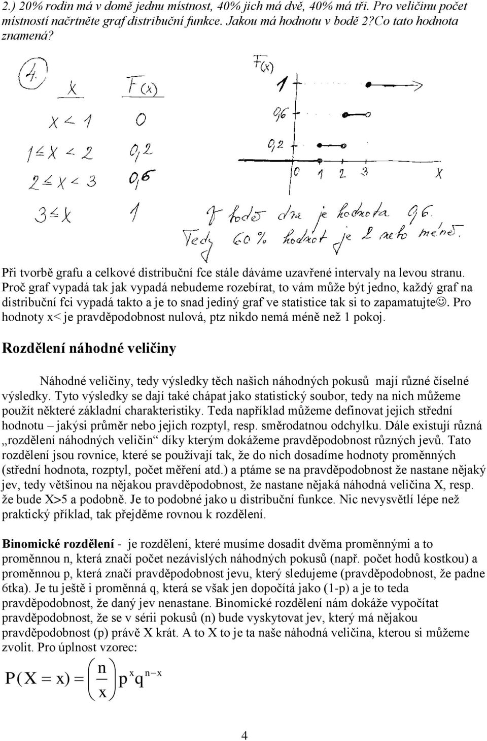 Proč graf vypadá tak jak vypadá nebudeme rozebírat, to vám můţe být jedno, kaţdý graf na distribuční fci vypadá takto a je to snad jediný graf ve statistice tak si to zapamatujte.