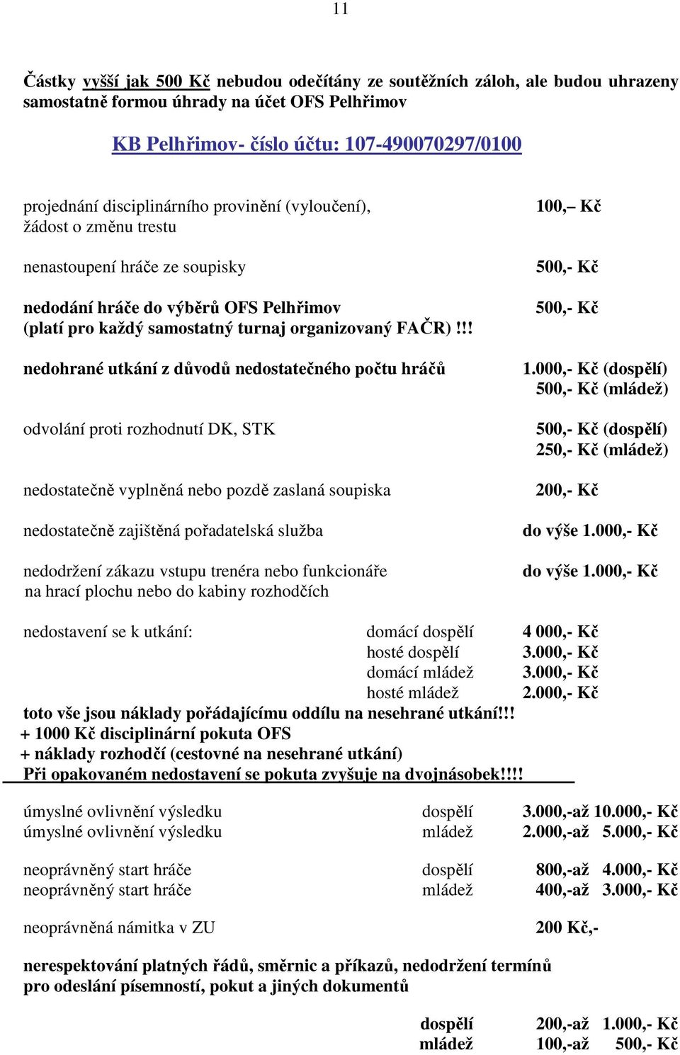 !! nedohrané utkání z důvodů nedostatečného počtu hráčů odvolání proti rozhodnutí DK, STK nedostatečně vyplněná nebo pozdě zaslaná soupiska nedostatečně zajištěná pořadatelská služba nedodržení