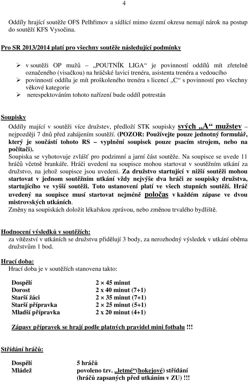 vedoucího povinností oddílu je mít proškoleného trenéra s licencí C s povinností pro všechny věkové kategorie nerespektováním tohoto nařízení bude oddíl potrestán Soupisky Oddíly mající v soutěži